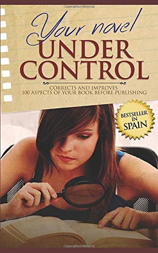 YOUR NOVEL UNDER CONTROL (Best Seller in Spain): Corrects and improves 100 aspect of your book before publishing