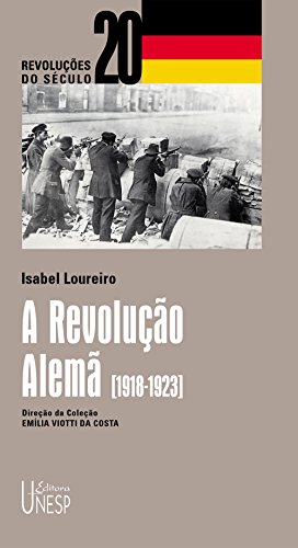 A revolução Alemã [1918-1923] (A Revolução Alemã, 1918-1923) (Portuguese Edition)