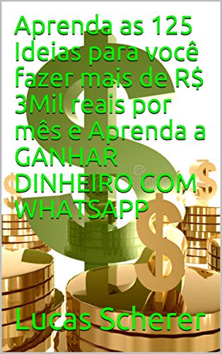 Aprenda as 125 Ideias para você fazer mais de R$ 3Mil reais por mês e Aprenda a GANHAR DINHEIRO COM WHATSAPP (Portuguese Edition)