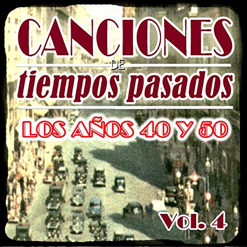 Canciones de Tiempos Pasados: Los Años 40 y 50, Vol. 4