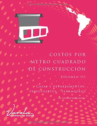 Costos por Metro Cuadrado de Construcción - Volumen III - Versión $USD Latinoamérica: Casas y departamentos (presupuestos y parámetros)