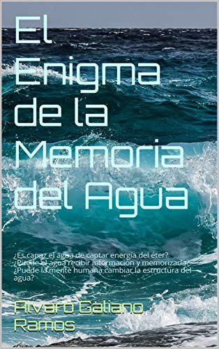 El Enigma de la Memoria del Agua: ¿Es capaz el agua de captar energía del éter? ¿Puede el agua recibir información y memorizarla? ¿Puede la mente humana cambiar la estructura del agua?