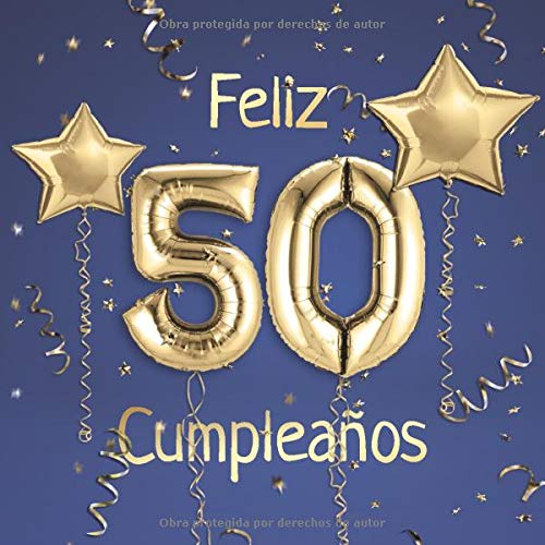 Feliz 50 Cumpleaños: El Libro de Visitas de mis 50 años para Fiesta de Cumpleaños - 21x21cm - 100 Páginas para Felicitaciones, Saludos, Fotos y ... - Tema: Globos de Oro sobre Fondo azul