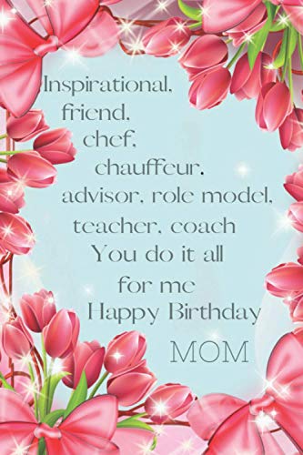 Inspiration, friend, chef, chauffeur, advisor, role model, teacher, coach You do it all for me Happy Birthday