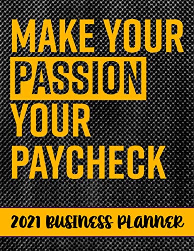 Make Your Passion Your Paycheck 2021 Business Planner: 2021 Business productivity planner specially designed for women entrepreneurs and business ... for businesswomen. 8.5 x 11 inches, 234 pages