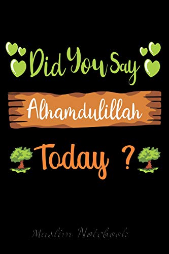 Muslim Notebook: Did You Say Alhamdulillah Today? | Muslim Journal, Notebook, Diary and Gift | Beautiful Islamic Quote | 120 lined Pages 6x9