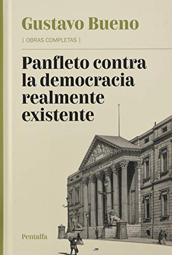 Panfleto contra la democracia realmente existente: (más un artículo y siete rasguños sobre la democracia) (Obras completas de Gustavo Bueno)
