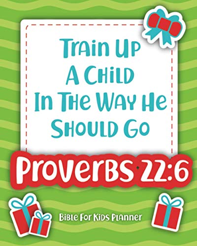 Train Up A Child In The Way He Should Go Proverbs 22.6: Bible For Kids Planner Schedule And Lay Out The Study For Every Day