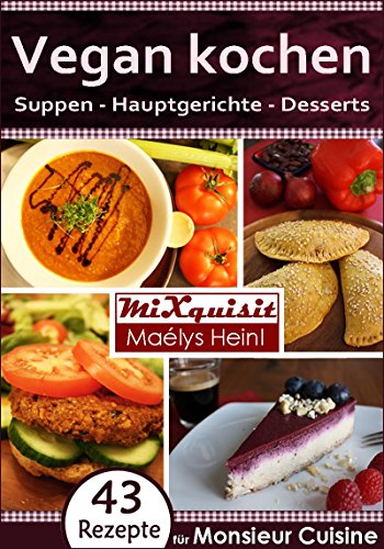 Vegan kochen - Suppen, Hauptgerichte, Desserts: Rezepte für die Küchenmaschine Monsieur Cuisine Plus von Silvercrest (Lidl) (German Edition)