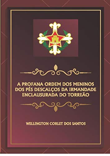A PROFANA ORDEM DOS MENINOS DOS PÉS DESCALÇOS DA IRMANDADE ENCLAUSURADA DO TORREÃO (Portuguese Edition)