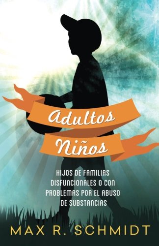 Adultos Niños: Hijos de Familias Disfuncionales o con Problemas por el Abuso de Sustancias: Volume 1 (Adultos Ninos)
