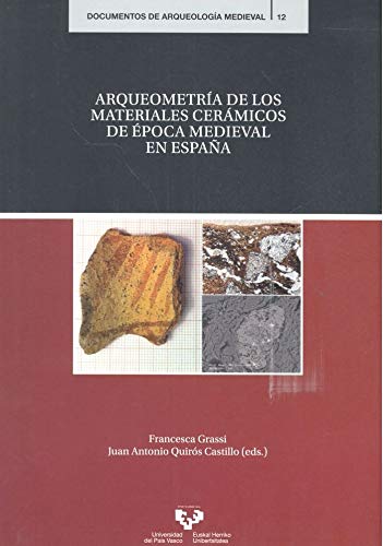ARQUEOMETRÍA DE LOS MATERIALES CERÁMICOS DE ÉPOCA MEDIEVAL EN ESPAÑA: 12 (Documentos de Arqueología Medieval)