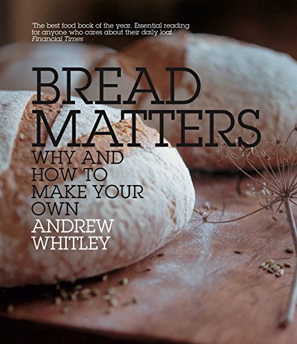 Bread Matters: Why and How to Make Your Own: The Sorry State of Modern Bread and a Definitive Guide to Baking Your Own (English Edition)