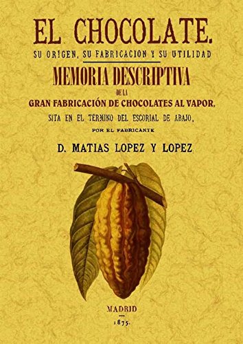 El Chocolate. Su Origen, Su Fabricación y Su Utilidad / Memoria Descriptiva de La Primera Fabrica de Chocolate