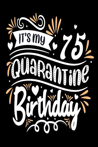 I'ts my 75 Quarantine birthday: Happy 75th Birthday 75 Years Old notebook Gift Ideas for Husband & Wife | grandfather & grandmother | Unique Bday ... Years Old Men, Women, Him and Her Quarantine