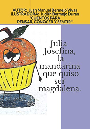 Julia Josefina, la mandarina que quiso ser magdalena.: "Cuentos para pensar, conocer y sentir".