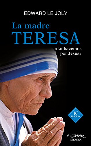 La Madre Teresa. Su vida y su obra. «Lo hacemos por Jesús» (Arcaduz)