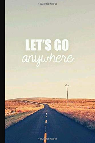 Lets Go Anywhere: 6 x 9 Lined Writing Notebook Journal, 120 Pages For Taking Notes, Writing Essays, Journaling
