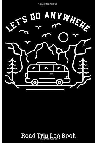 Let's Go Anywhere: Road Trip Logbook, Camping Journal & RV Travel Logbook, Travel Campsite Log Books, Trip Planner.