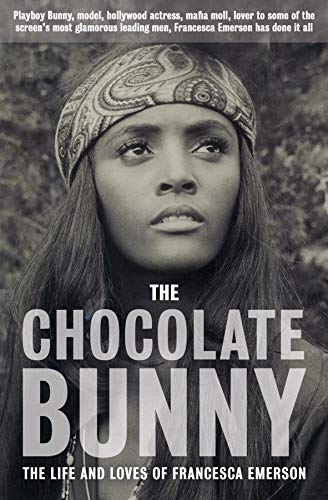 The Chocolate Bunny: Playboy Bunny, model, Hollywood actress, Mafia Moll, lover to some of the screen's most glamorous leading men, Francesca Emerson has done it all. (English Edition)