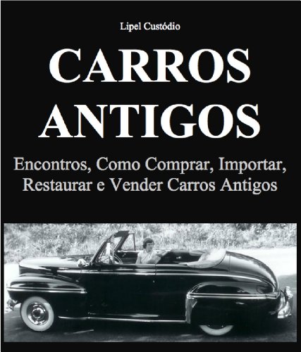 Carros Antigos - Encontros, como Comprar, Importar, Restaurar e Vender Carros Antigos (Portuguese Edition)