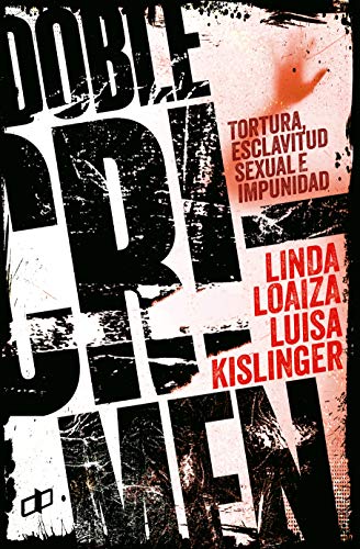 DOBLE CRIMEN : Tortura, esclavitud sexual e impunidad en la historia de Linda Loaiza