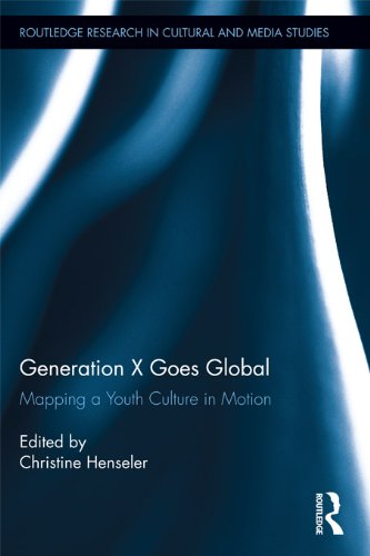 Generation X Goes Global: Mapping a Youth Culture in Motion (Routledge Research in Cultural and Media Studies Book 44) (English Edition)