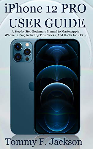 iPhone 12 PRO USER GUIDE: A Step by Step Beginners Manual to Master Apple iPhone 12 Pro; Including Tips, Tricks, And Hacks for iOS 14 (English Edition)