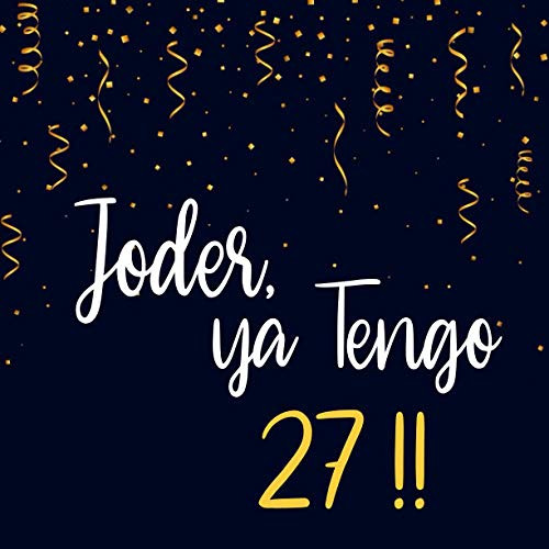 Joder, Ya Tengo 27 !!: Libro de Firmas, Visitas, para 27 Cumpleaños Escribe mensajes de felicitación y anécdotas| un Perfecto Regalo |