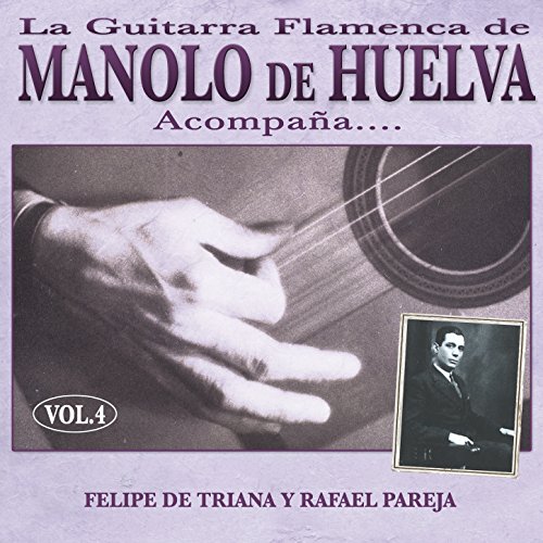 La Guitarra Flamenca de Manolo de Huelva Acompaña ... Felipe de Triana y Rafael Pareja Vol. 4