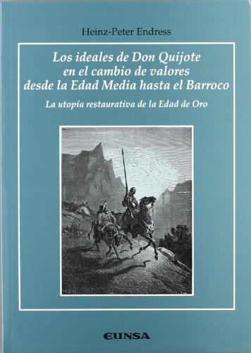 Los ideales de Don Quijote en el cambio de valores desde la Edad Media hasta el Barroco, la utopía restaurativa de la Edad de Oro (Anejos de RILCE)