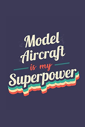 Model Aircraft Is My Superpower: A 6x9 Inch Softcover Diary Notebook With 110 Blank Lined Pages. Funny Vintage Model Aircraft Journal to write in. ... Gift and SuperPower Retro Design Slogan
