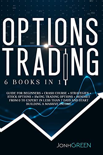 OPTIONS TRADING: 6 in 1: Guide for beginners + crash course + strategies + stock options + swing trading options + mindset From 0 to expert in less than 7 days and start building a massive income