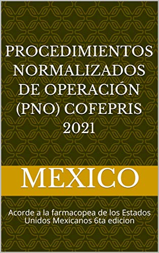 PROCEDIMIENTOS NORMALIZADOS DE OPERACIÓN (PNO) COFEPRIS 2021: Acorde a la farmacopea de los Estados Unidos Mexicanos 6ta edicion