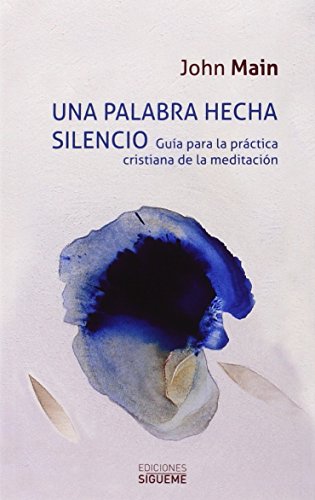 Una palabra Hecha Silencio (nueva ed.): Guia para la practica cristiana de la meditación: 29 (Nueva Alianza Minor)
