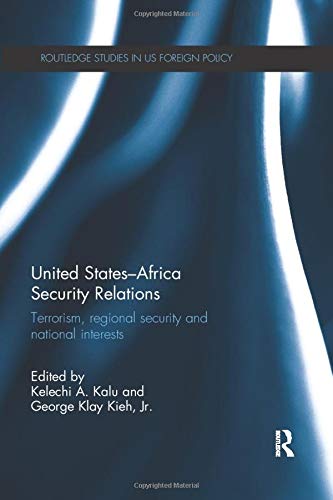 United States - Africa Security Relations: Terrorism, Regional Security and National Interests (Routledge Studies in US Foreign Policy)
