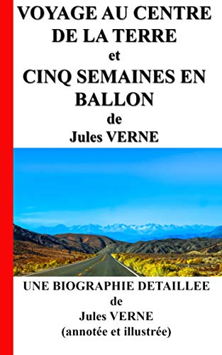 Voyage au centre de la terre et Cinq semaines en ballon: Une Biographie détaillée de Jules VERNE (annotée et illustrée) (French Edition)