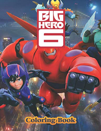 Big Hero 6 Coloring Book: Great Gifts For Kids Who Love Big Hero 6. A Lot Of Incredible Illustrations Of Big Hero 6 For Kids To Relax And Relieve Stress. Big Hero 6 Colouring Book