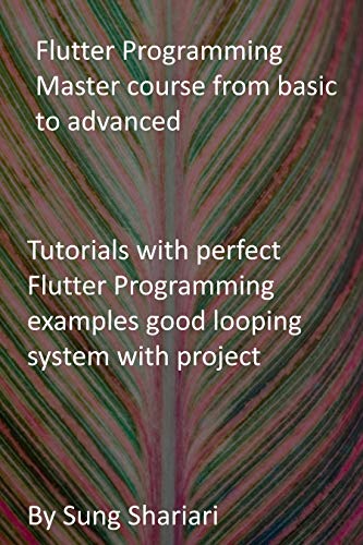 Flutter Programming Master course from basic to advanced: Tutorials with perfect Flutter Programming examples good looping system with project (English Edition)
