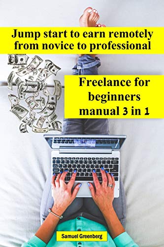 Freelance for beginners manual 3 in 1: Jump start to earn remotely from novice to professional (English Edition)