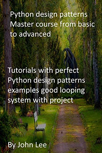 Python design patterns Master course from basic to advanced: Tutorials with perfect Python design patterns examples good looping system with project (English Edition)