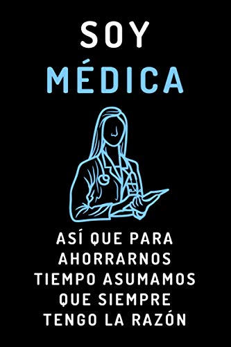Soy Médica Así Que Para Ahorrarnos Tiempo Asumamos Que Siempre Tengo La Razón: Cuaderno De Notas Ideal Para Médicas - 120 Páginas