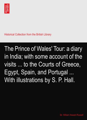 The Prince of Wales' Tour: a diary in India; with some account of the visits ... to the Courts of Greece, Egypt, Spain, and Portugal ... With illustrations by S. P. Hall.