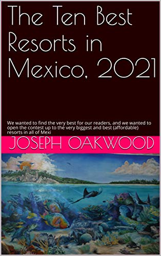 The Ten Best Resorts in Mexico, 2021: We wanted to find the very best for our readers, and we wanted to open the contest up to the very biggest and best ... resorts in all of Mexico (English Edition)