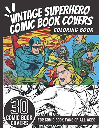 Vintage Superhero Comic Book Covers Coloring Book: 30 Amazing Vintage and Retro Superhero Comic Book Covers from the 1930s, 1940s and 1950s, for ... Kids, Adults and Comic Book Fans of all Ages.