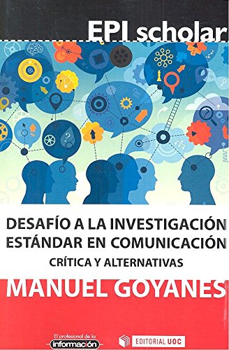 Desafio a la uinvestigacion estandar en comunicacion: Crítica y alternativas: 7 (EPI Scholar)