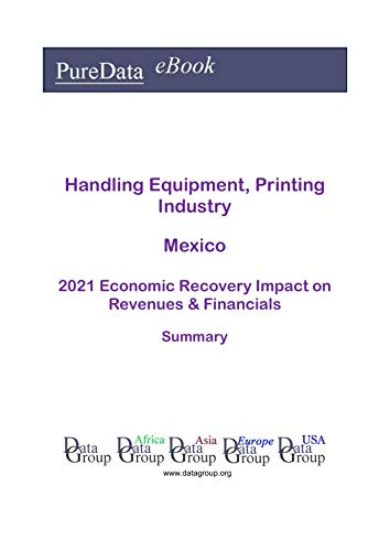 Handling Equipment, Printing Industry Mexico Summary: 2021 Economic Recovery Impact on Revenues & Financials (English Edition)