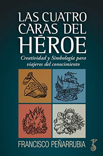 Las Cuatro Caras del héroe; Creatividad y simbología para Viajeros Del Conocimiento