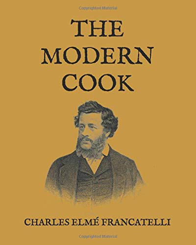 THE MODERN COOK: A Practical Guide To The Culinary Art In All Its Branches, Comprising, In Addition To English Cookery, The Most Approved And Recherche systems of French, Italian, and German cookery;