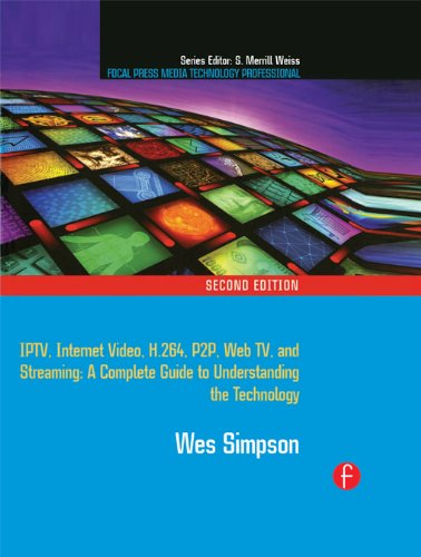 Video Over IP: IPTV, Internet Video, H.264, P2P, Web TV, and Streaming: A Complete Guide to Understanding the Technology (Focal Press Media Technology Professional Series) (English Edition)